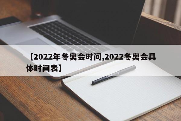 【2022年冬奥会时间,2022冬奥会具体时间表】