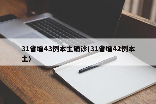 31省增43例本土确诊(31省增42例本土)