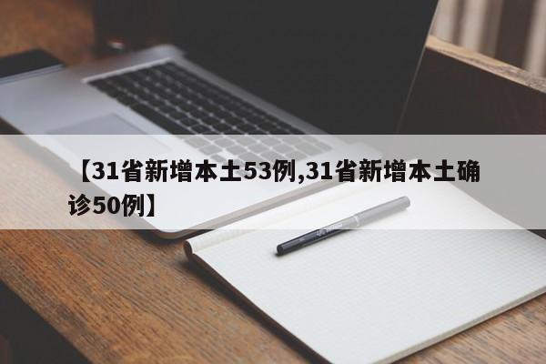 【31省新增本土53例,31省新增本土确诊50例】