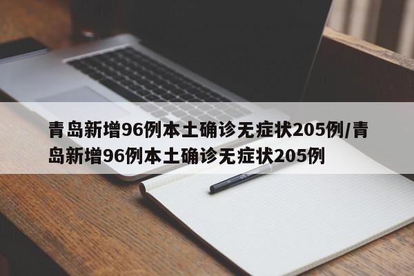青岛新增96例本土确诊无症状205例/青岛新增96例本土确诊无症状205例