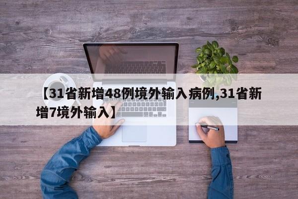 【31省新增48例境外输入病例,31省新增7境外输入】