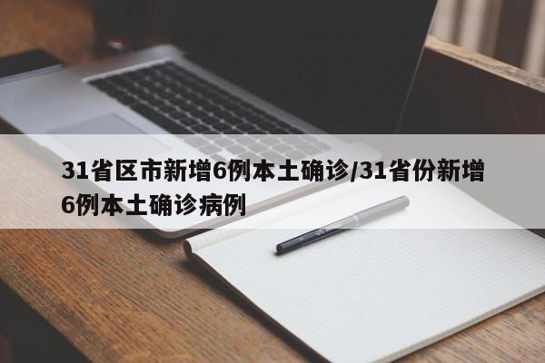 31省区市新增6例本土确诊/31省份新增6例本土确诊病例