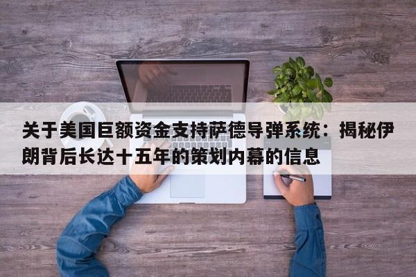 关于美国巨额资金支持萨德导弹系统:揭秘伊朗背后长达十五年的策划内幕的信息