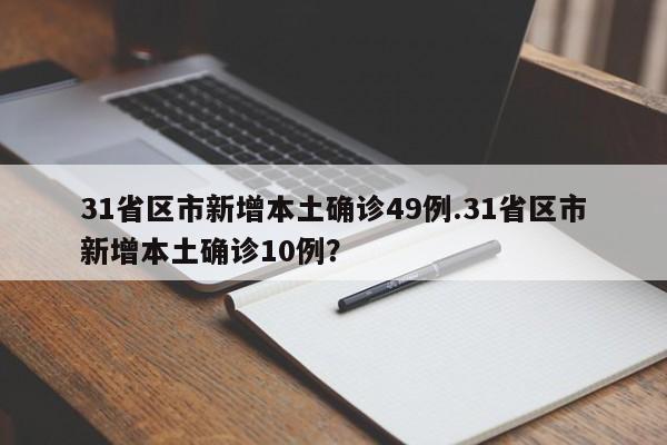31省区市新增本土确诊49例.31省区市新增本土确诊10例?