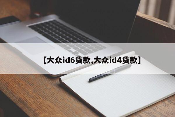 【大众id6贷款,大众id4贷款】