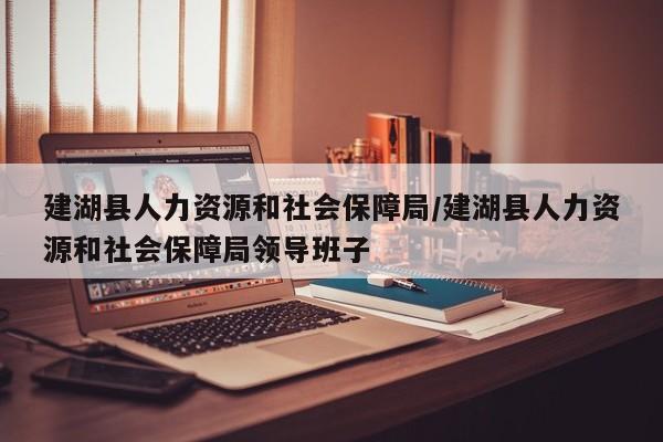 建湖县人力资源和社会保障局/建湖县人力资源和社会保障局领导班子