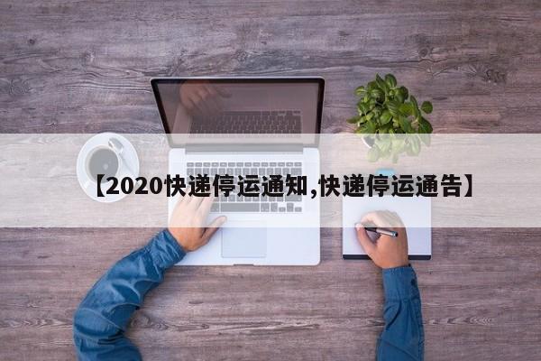 【2020快递停运通知,快递停运通告】