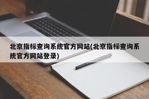 北京指标查询系统官方网站(北京指标查询系统官方网站登录)