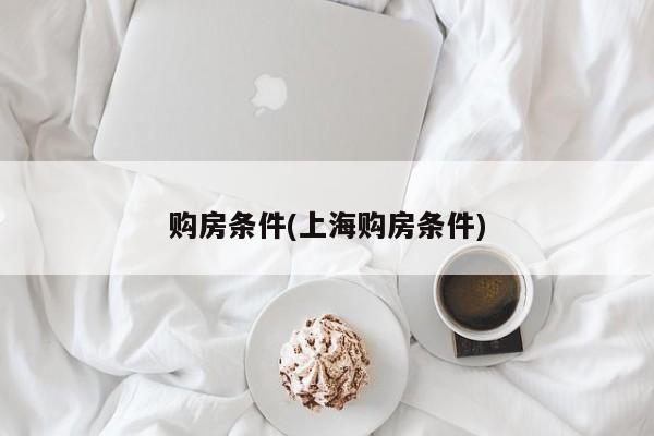 购房条件(上海购房条件)