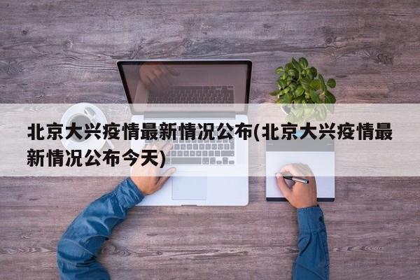 北京大兴疫情最新情况公布(北京大兴疫情最新情况公布今天)
