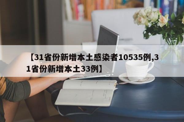 【31省份新增本土感染者10535例,31省份新增本土33例】