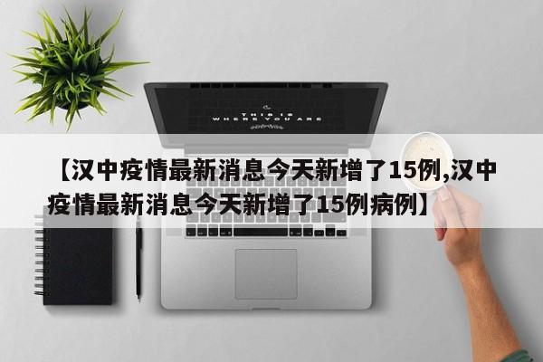 【汉中疫情最新消息今天新增了15例,汉中疫情最新消息今天新增了15例病例】