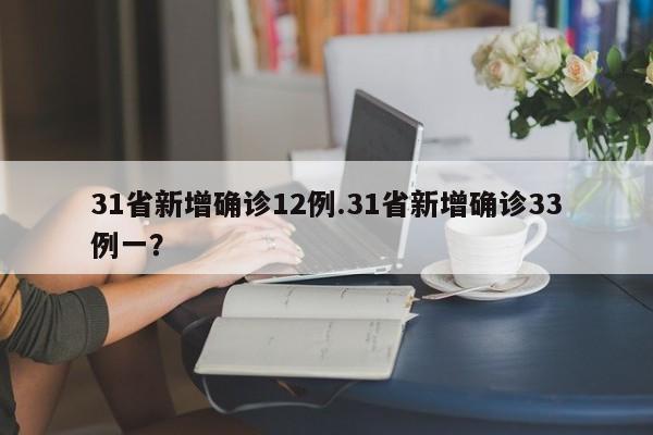 31省新增确诊12例.31省新增确诊33例一?