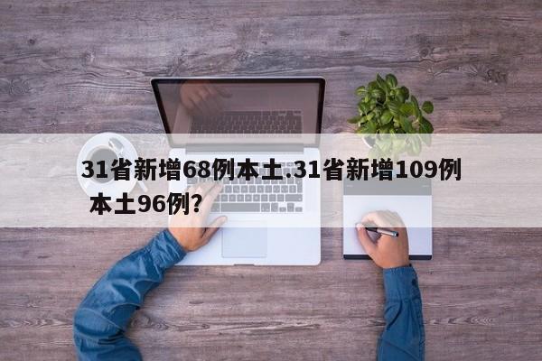 31省新增68例本土.31省新增109例 本土96例?
