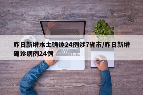 昨日新增本土确诊24例涉7省市/昨日新增确诊病例24例