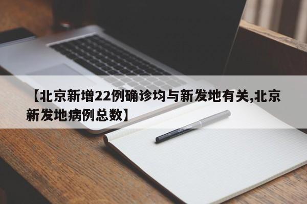 【北京新增22例确诊均与新发地有关,北京新发地病例总数】