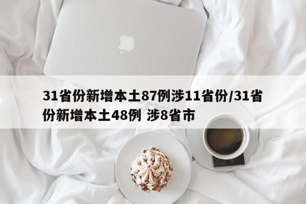 31省份新增本土87例涉11省份/31省份新增本土48例 涉8省市