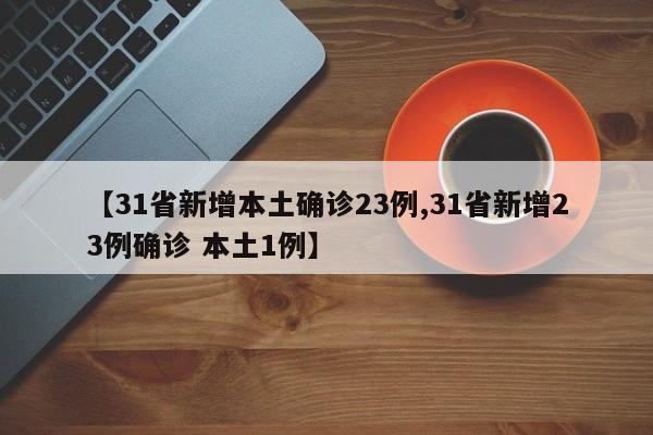 【31省新增本土确诊23例,31省新增23例确诊 本土1例】