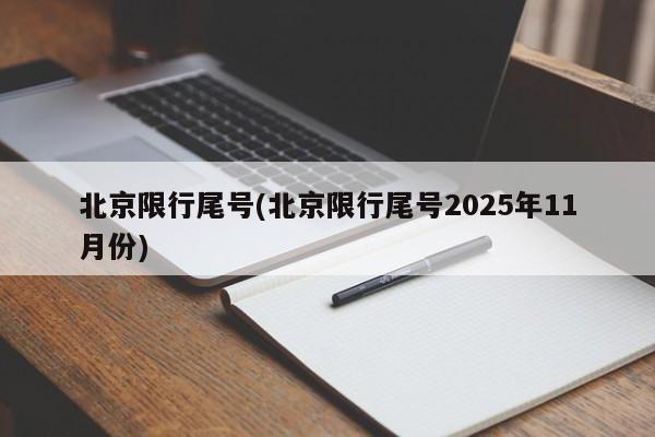 北京限行尾号(北京限行尾号2025年11月份)