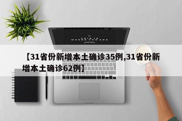 【31省份新增本土确诊35例,31省份新增本土确诊62例】