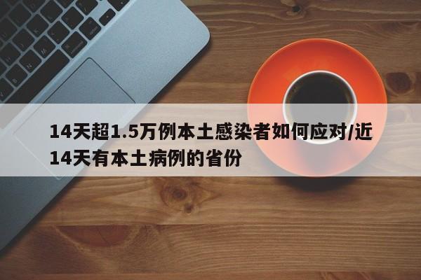 14天超1.5万例本土感染者如何应对/近14天有本土病例的省份