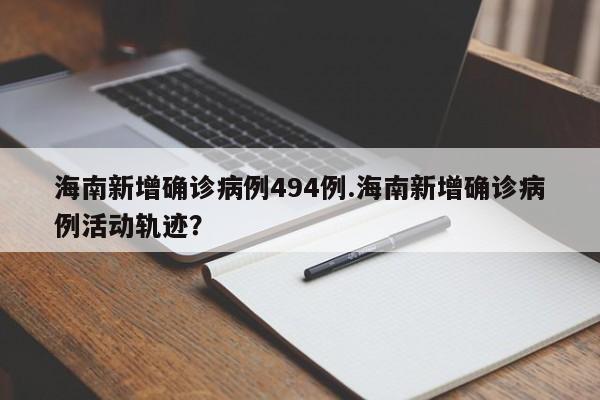 海南新增确诊病例494例.海南新增确诊病例活动轨迹?