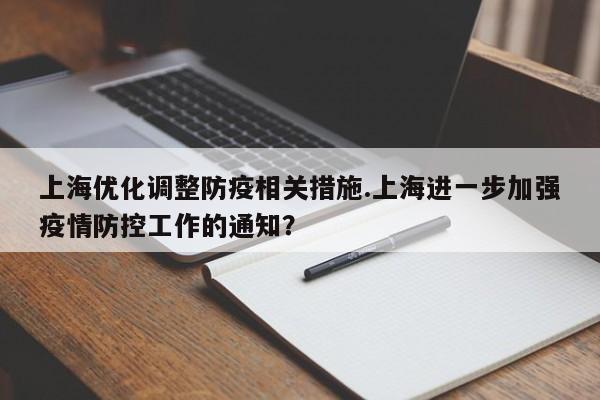 上海优化调整防疫相关措施.上海进一步加强疫情防控工作的通知?