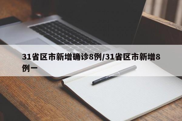 31省区市新增确诊8例/31省区市新增8例一