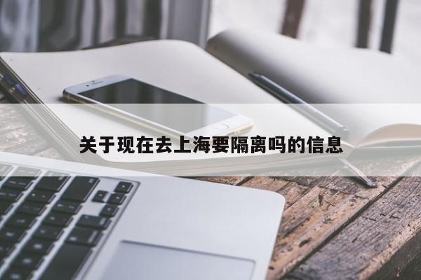 关于现在去上海要隔离吗的信息