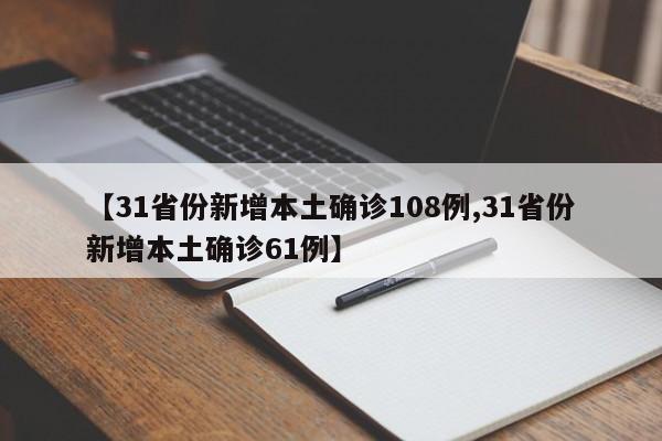 【31省份新增本土确诊108例,31省份新增本土确诊61例】