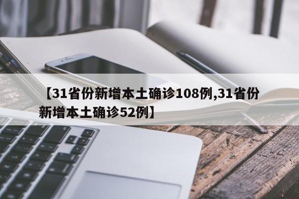【31省份新增本土确诊108例,31省份新增本土确诊52例】