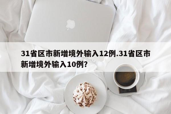 31省区市新增境外输入12例.31省区市新增境外输入10例?