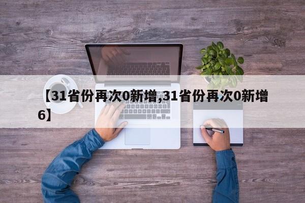 【31省份再次0新增,31省份再次0新增6】