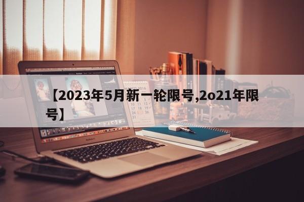 【2023年5月新一轮限号,2o21年限号】