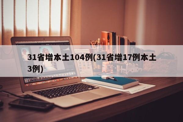 31省增本土104例(31省增17例本土3例)