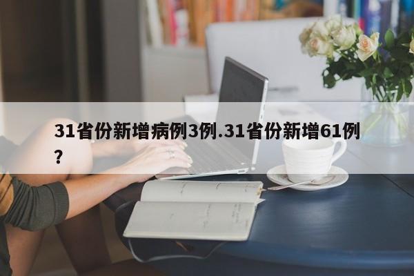 31省份新增病例3例.31省份新增61例?