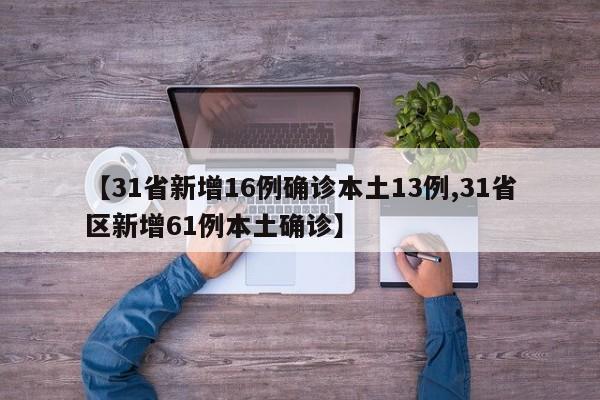 【31省新增16例确诊本土13例,31省区新增61例本土确诊】