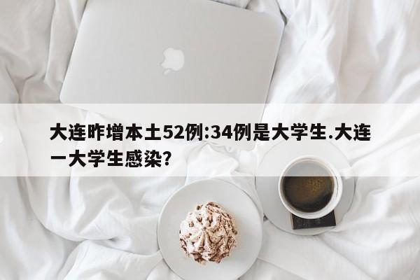 大连昨增本土52例:34例是大学生.大连一大学生感染?