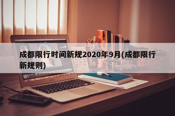 成都限行时间新规2020年9月(成都限行新规则)