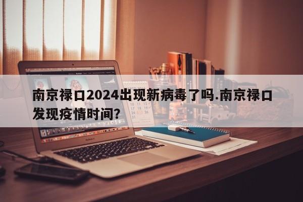 南京禄口2024出现新病毒了吗.南京禄口发现疫情时间?