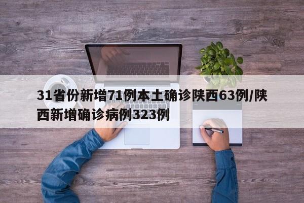 31省份新增71例本土确诊陕西63例/陕西新增确诊病例323例