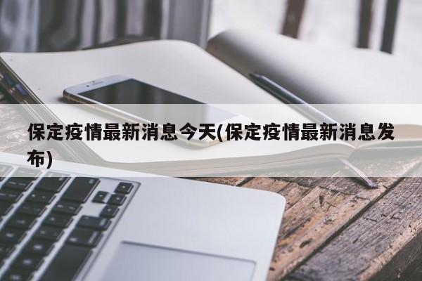 保定疫情最新消息今天(保定疫情最新消息发布)