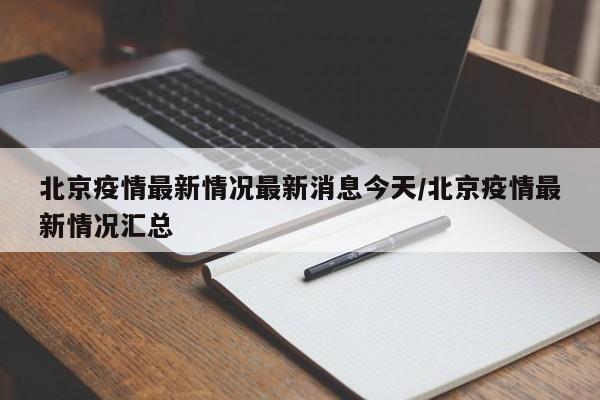 北京疫情最新情况最新消息今天/北京疫情最新情况汇总