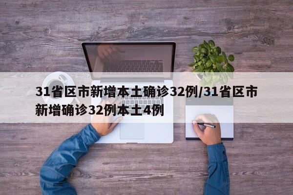 31省区市新增本土确诊32例/31省区市新增确诊32例本土4例